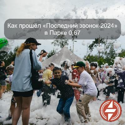 Как прошёл "Последний звонок 2024" в нашем Парке 0,67 Как прошёл "Последний звонок 2024" в нашем Парке 0,67